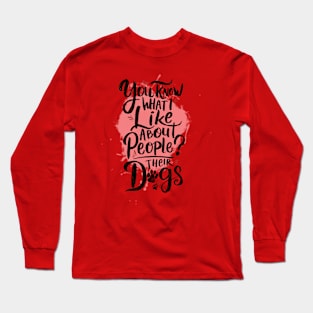 You know what I like about people? Their dogs Long Sleeve T-Shirt